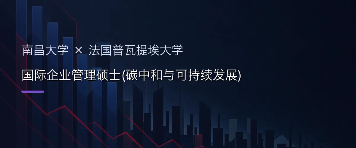 南昌大学×法国普瓦提埃大学 国际企业管理硕士(碳中和与可持续发展)项目头图
