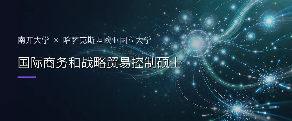 南开大学×哈萨克斯坦欧亚国立大学 国际商务和战略贸易控制硕士项目头图