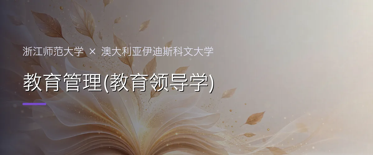浙江师范大学×澳大利亚伊迪斯科文大学 教育管理(教育领导学)项目头图